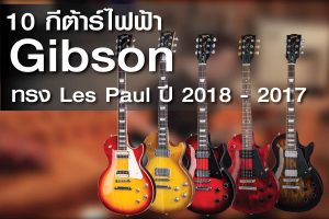แนะนำ 10 กีต้าร์ไฟฟ้า Gibson ทรง Les Paul ปี 2017-18 สุดคุ้มราคาถูกสุด | กีต้าร์และเบสไฟฟ้า