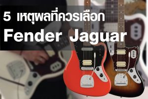 5 เหตุผลที่ควรเลือก Fender Jaguar