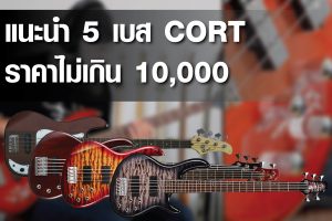 แนะนำ 5 เบสไฟฟ้า Cort ราคาไม่ถึง 10,000