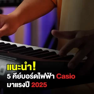 แนะนำ 5 คีย์บอร์ดไฟฟ้า Casio มาแรงปี 2025