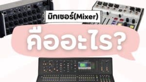 มิกเซอร์ (Mixer) คืออะไร ?ราคาถูกสุด | บทความเครื่องเสียง Live Sound Content